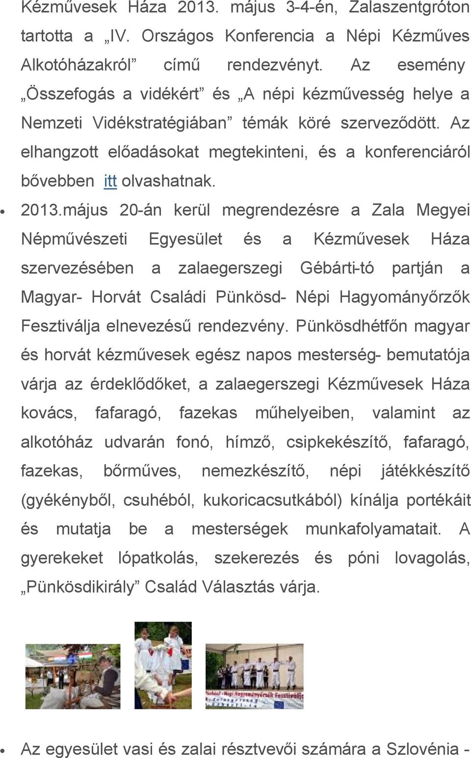 2013.május 20-án kerül megrendezésre a Zala Megyei Népművészeti Egyesület és a Kézművesek Háza szervezésében a zalaegerszegi Gébárti-tó partján a Magyar- Horvát Családi Pünkösd- Népi Hagyományőrzők