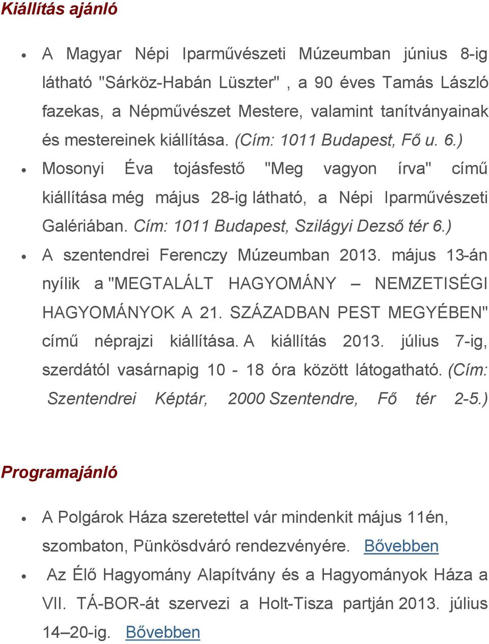 ) A szentendrei Ferenczy Múzeumban 2013. május 13-án nyílik a "MEGTALÁLT HAGYOMÁNY NEMZETISÉGI HAGYOMÁNYOK A 21. SZÁZADBAN PEST MEGYÉBEN" című néprajzi kiállítása. A kiállítás 2013.