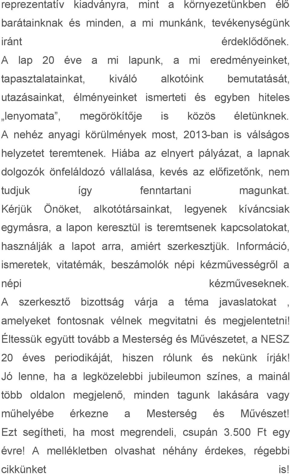 A nehéz anyagi körülmények most, 2013-ban is válságos helyzetet teremtenek.