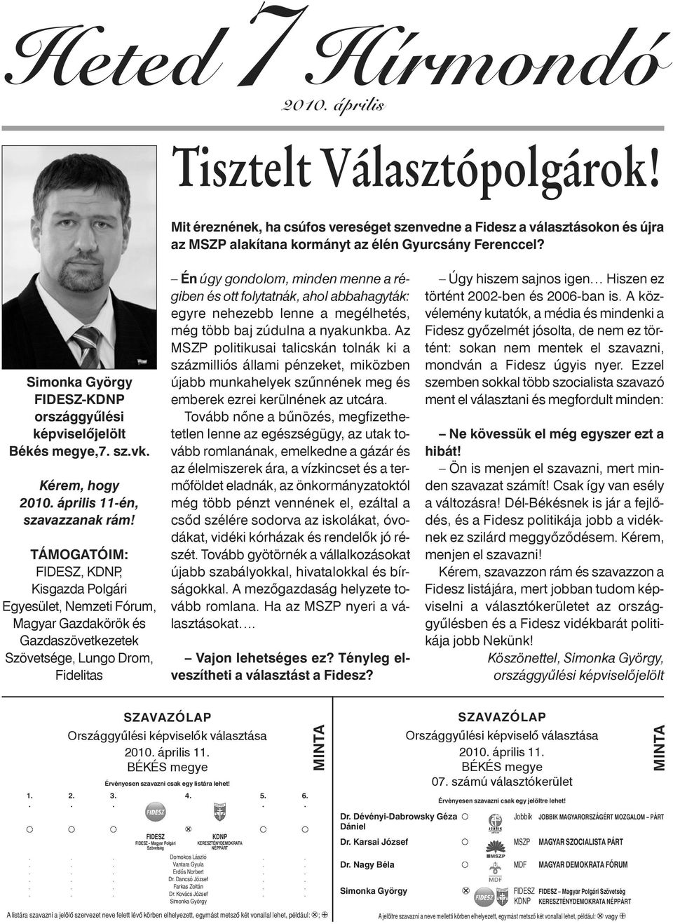 TÁMOGATÓIM: FIDESZ, KDNP, Kisgazda Polgári Egyesület, Nemzeti Fórum, Magyar Gazdakörök és Gazdaszövetkezetek Szövetsége, Lungo Drom, Fidelitas Én úgy gondolom, minden menne a régiben és ott