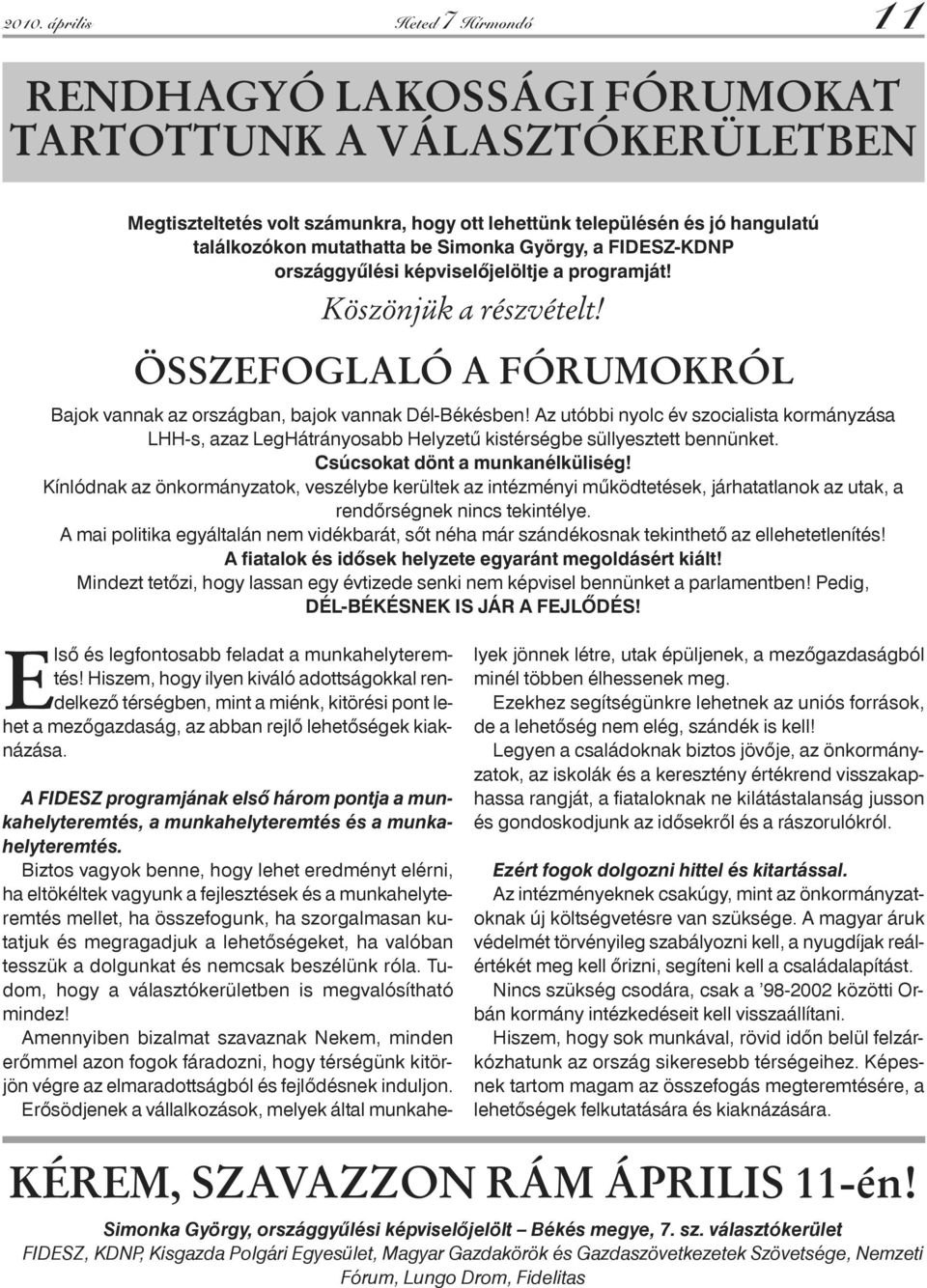 Az utóbbi nyolc év szocialista kormányzása LHH-s, azaz LegHátrányosabb Helyzetû kistérségbe süllyesztett bennünket Csúcsokat dönt a munkanélküliség!