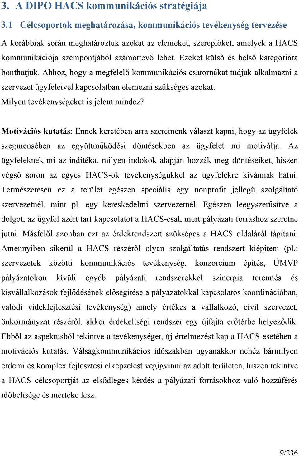 Ezeket külső és belső kategóriára bonthatjuk. Ahhoz, hogy a megfelelő kommunikációs csatornákat tudjuk alkalmazni a szervezet ügyfeleivel kapcsolatban elemezni szükséges azokat.