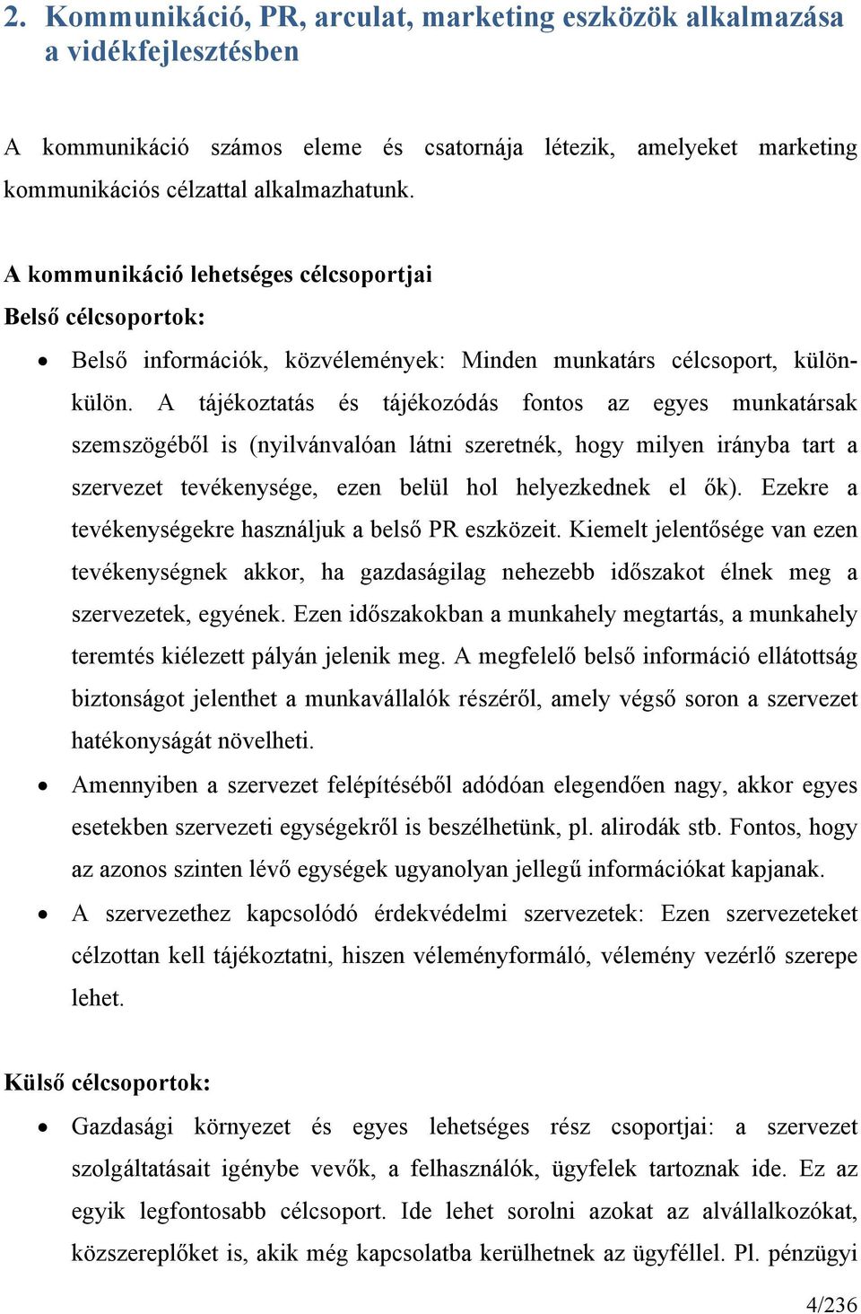 A tájékoztatás és tájékozódás fontos az egyes munkatársak szemszögéből is (nyilvánvalóan látni szeretnék, hogy milyen irányba tart a szervezet tevékenysége, ezen belül hol helyezkednek el ők).