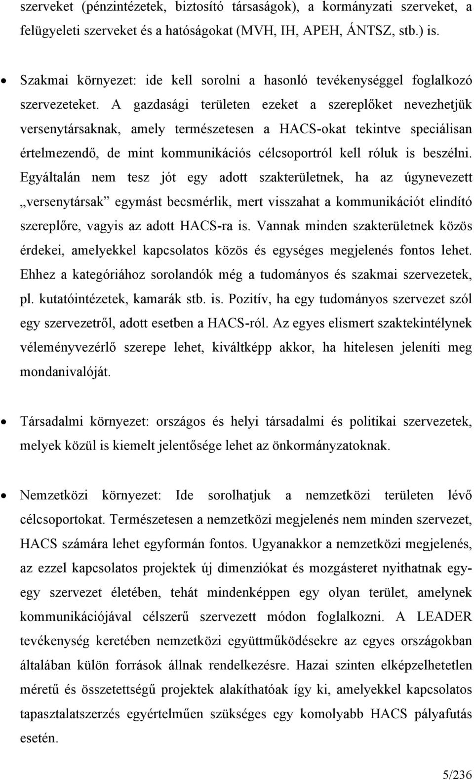 A gazdasági területen ezeket a szereplőket nevezhetjük versenytársaknak, amely természetesen a HACS-okat tekintve speciálisan értelmezendő, de mint kommunikációs célcsoportról kell róluk is beszélni.