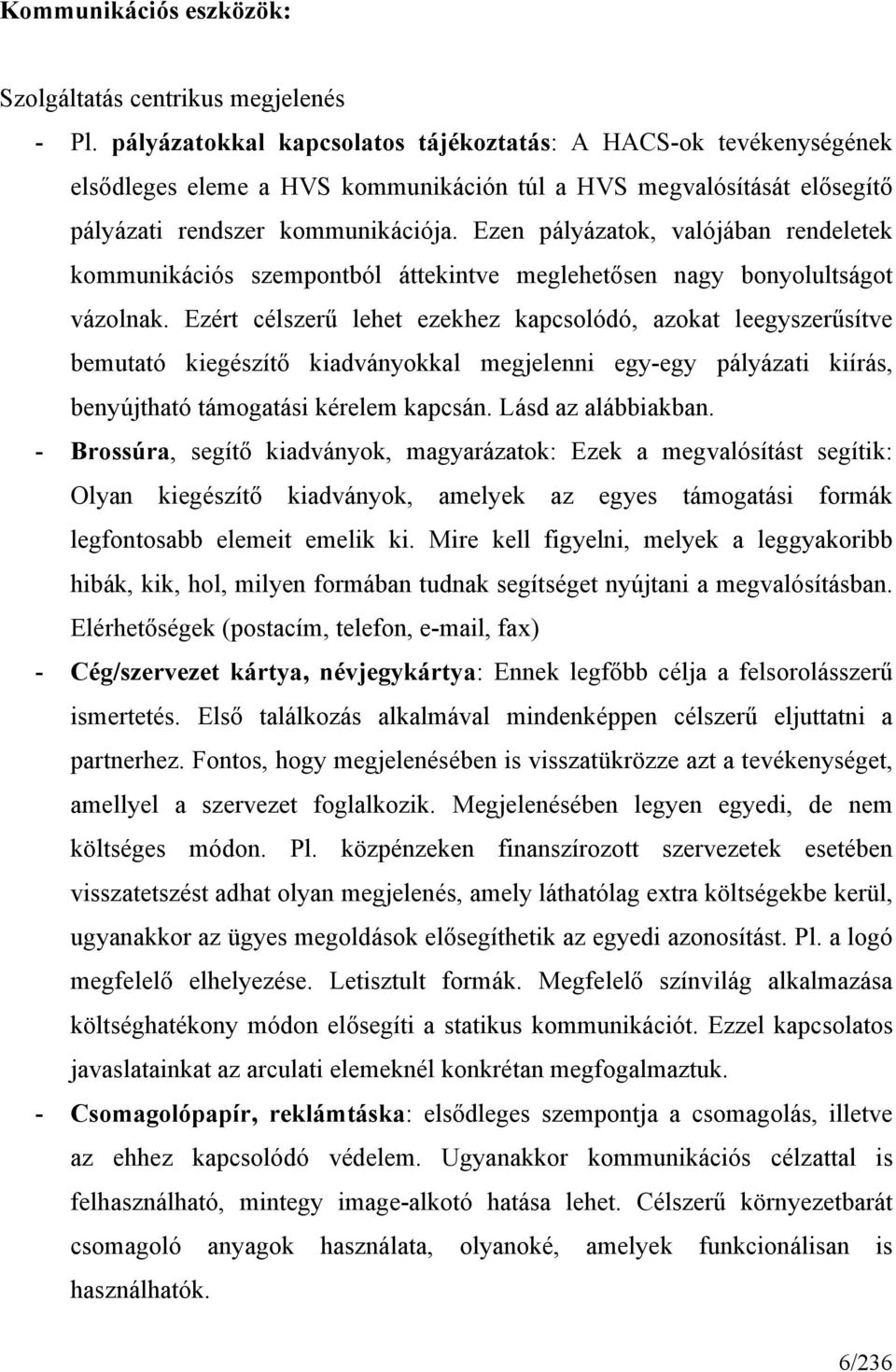 Ezen pályázatok, valójában rendeletek kommunikációs szempontból áttekintve meglehetősen nagy bonyolultságot vázolnak.