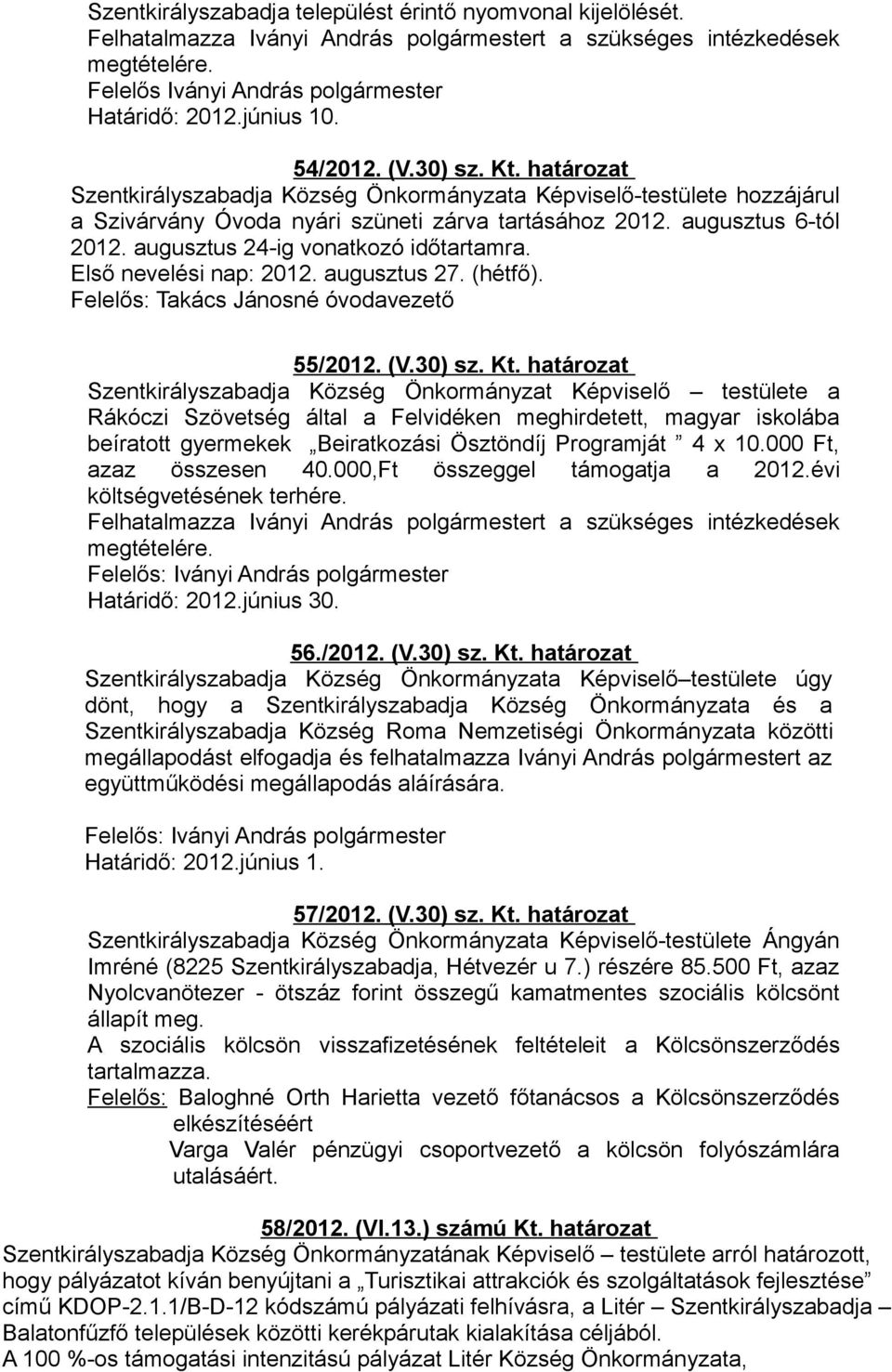 Első nevelési nap: 2012. augusztus 27. (hétfő). Felelős: Takács Jánosné óvodavezető 55/2012. (V.30) sz. Kt.