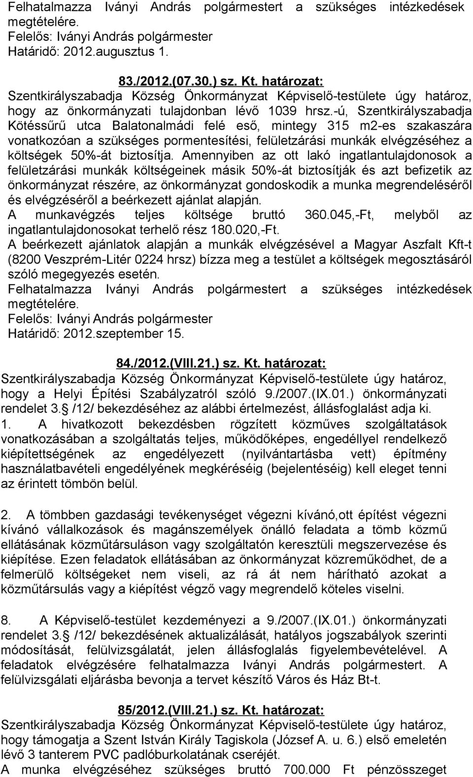 Amennyiben az ott lakó ingatlantulajdonosok a felületzárási munkák költségeinek másik 50%-át biztosítják és azt befizetik az önkormányzat részére, az önkormányzat gondoskodik a munka megrendeléséről