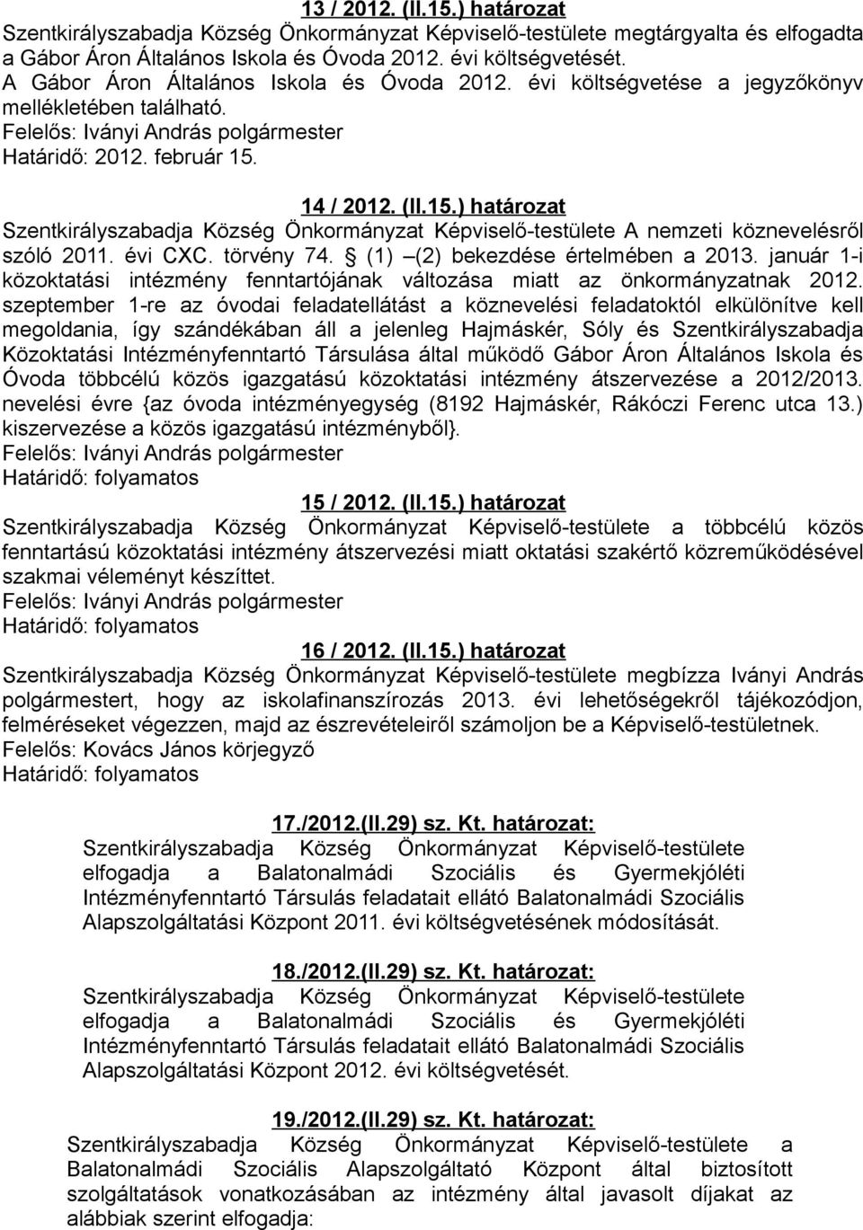 14 / 2012. (II.15.) határozat Szentkirályszabadja Község Önkormányzat Képviselő-testülete A nemzeti köznevelésről szóló 2011. évi CXC. törvény 74. (1) (2) bekezdése értelmében a 2013.