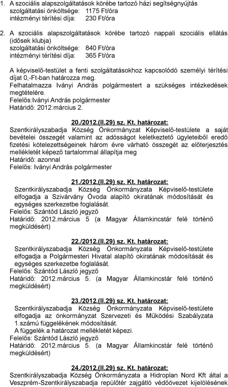szolgáltatásokhoz kapcsolódó személyi térítési díjat 0,-Ft-ban határozza meg. Felelős:Iványi András polgármester Határidő: 2012.március 2. 20./2012.(II.29) sz. Kt.