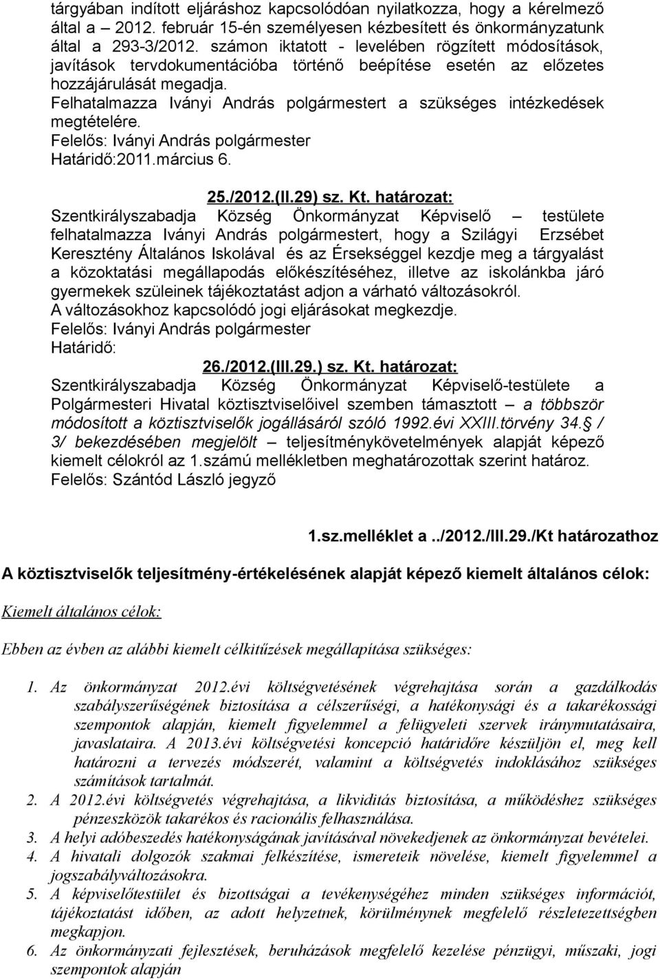 határozat: Szentkirályszabadja Község Önkormányzat Képviselő testülete felhatalmazza Iványi András polgármestert, hogy a Szilágyi Erzsébet Keresztény Általános Iskolával és az Érsekséggel kezdje meg