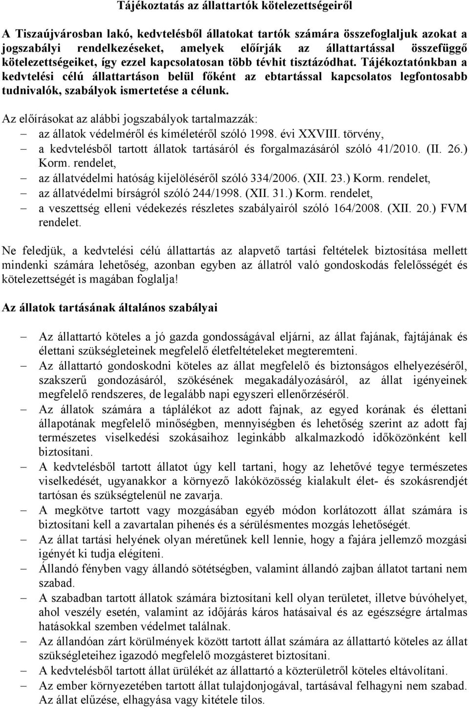 Tájékoztatónkban a kedvtelési célú állattartáson belül főként az ebtartással kapcsolatos legfontosabb tudnivalók, szabályok ismertetése a célunk.