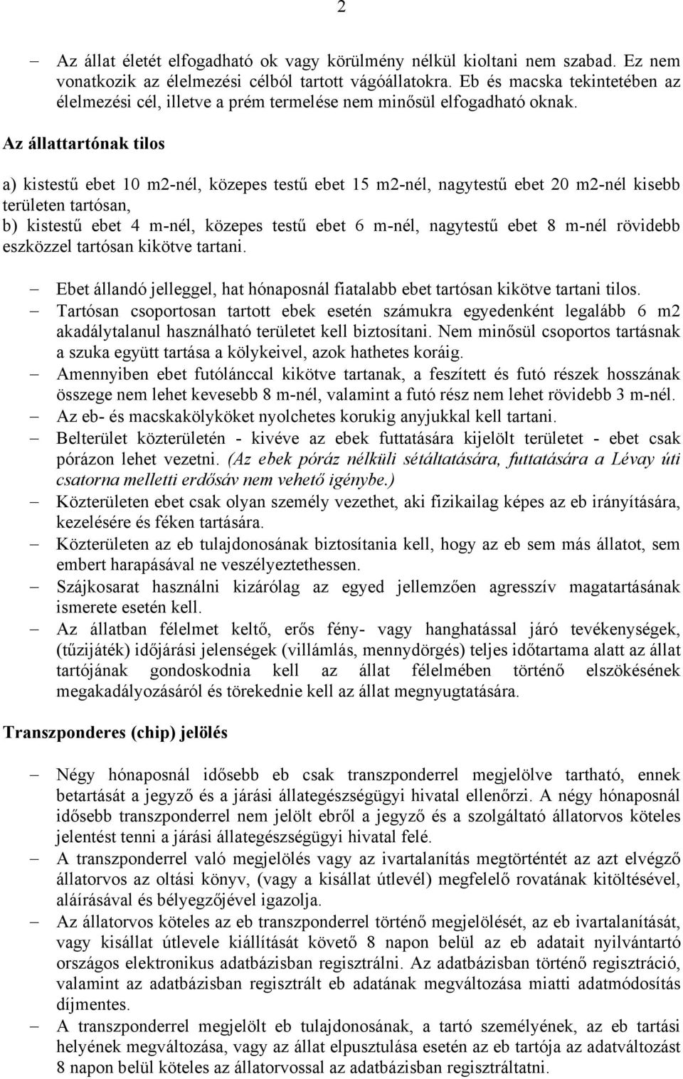 Az állattartónak tilos a) kistestű ebet 10 m2-nél, közepes testű ebet 15 m2-nél, nagytestű ebet 20 m2-nél kisebb területen tartósan, b) kistestű ebet 4 m-nél, közepes testű ebet 6 m-nél, nagytestű