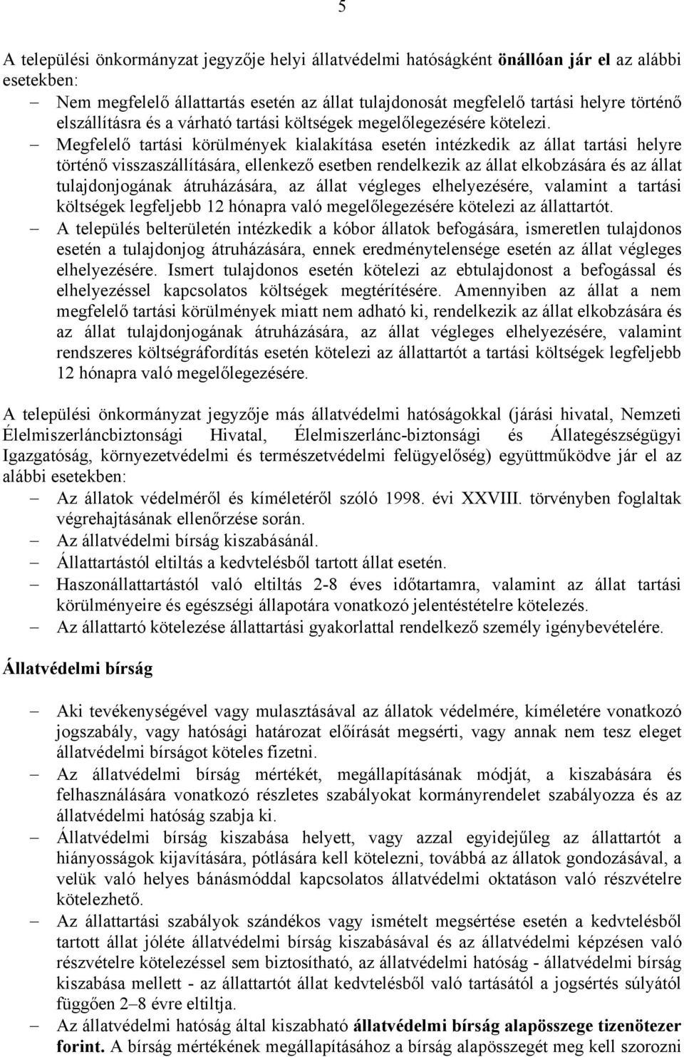 Megfelelő tartási körülmények kialakítása esetén intézkedik az állat tartási helyre történő visszaszállítására, ellenkező esetben rendelkezik az állat elkobzására és az állat tulajdonjogának