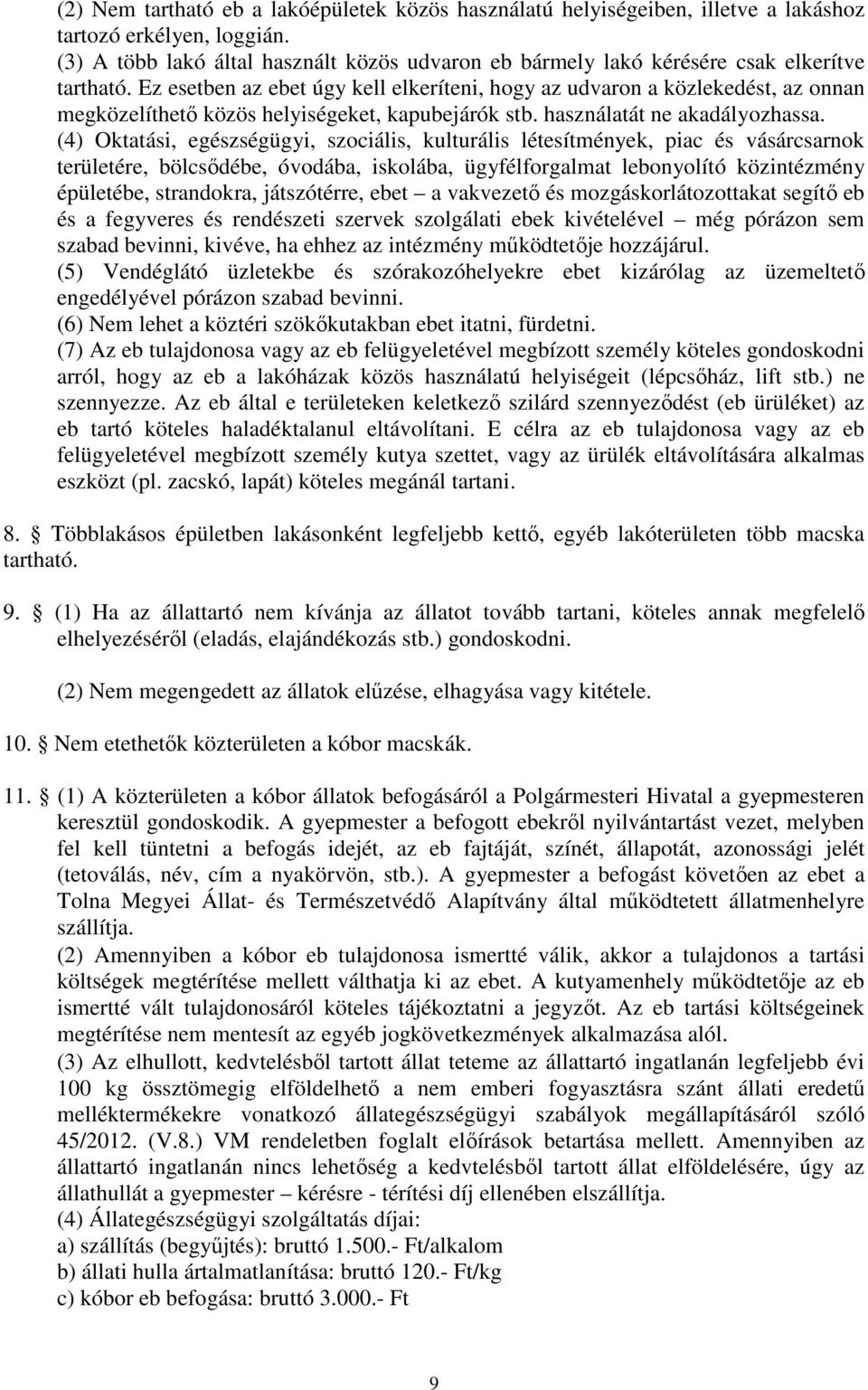 Ez esetben az ebet úgy kell elkeríteni, hogy az udvaron a közlekedést, az onnan megközelíthetı közös helyiségeket, kapubejárók stb. használatát ne akadályozhassa.