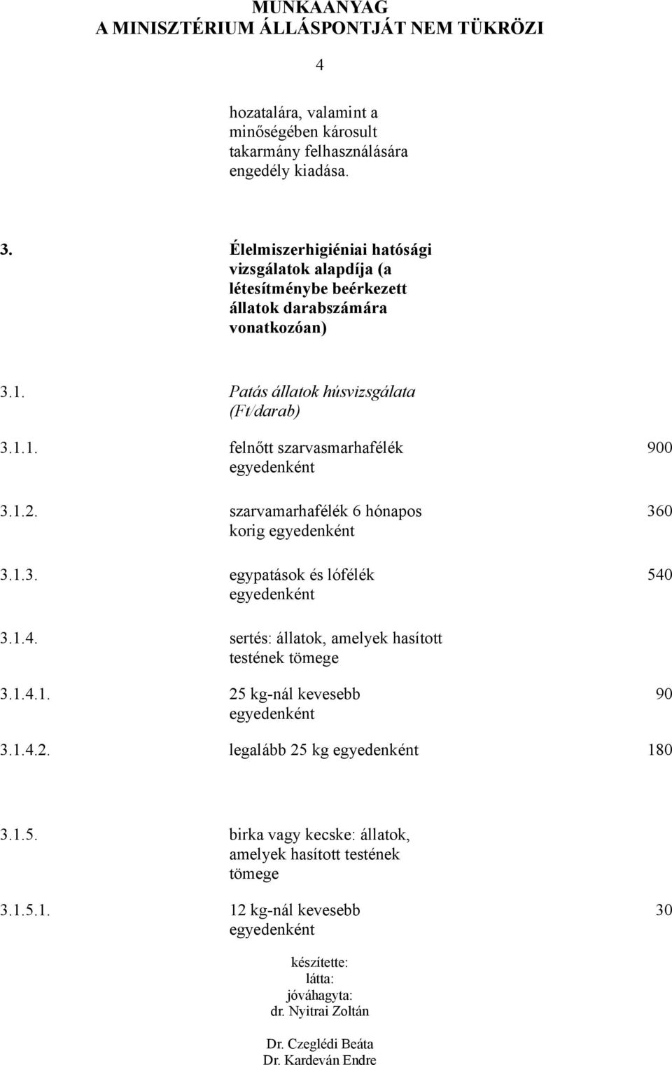 1.2. szarvamarhafélék 6 hónapos korig egyedenként 3.1.3. egypatások és lófélék egyedenként 900 360 540 3.1.4. sertés: állatok, amelyek hasított testének tömege 3.