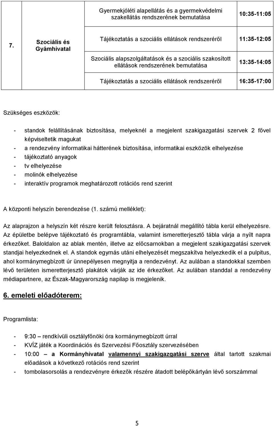 a szociális ellátások rendszeréről 16:35-17:00 Szükséges eszközök: - standok felállításának biztosítása, melyeknél a megjelent szakigazgatási szervek 2 fővel képviseltetik magukat - a rendezvény