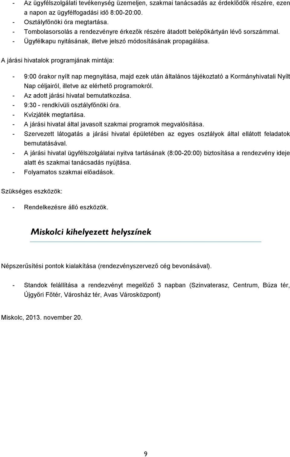 A járási hivatalok programjának mintája: - 9:00 órakor nyílt nap megnyitása, majd ezek után általános tájékoztató a Kormányhivatali Nyílt Nap céljairól, illetve az elérhető programokról.