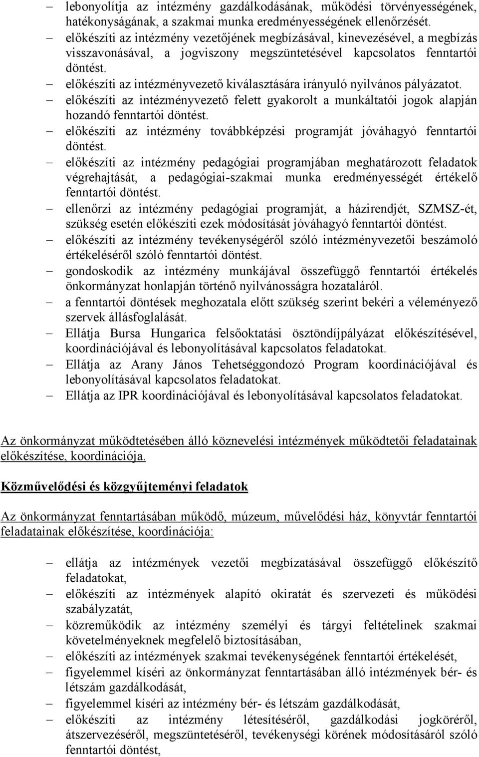 előkészíti az intézményvezető kiválasztására irányuló nyilvános pályázatot. előkészíti az intézményvezető felett gyakorolt a munkáltatói jogok alapján hozandó fenntartói döntést.