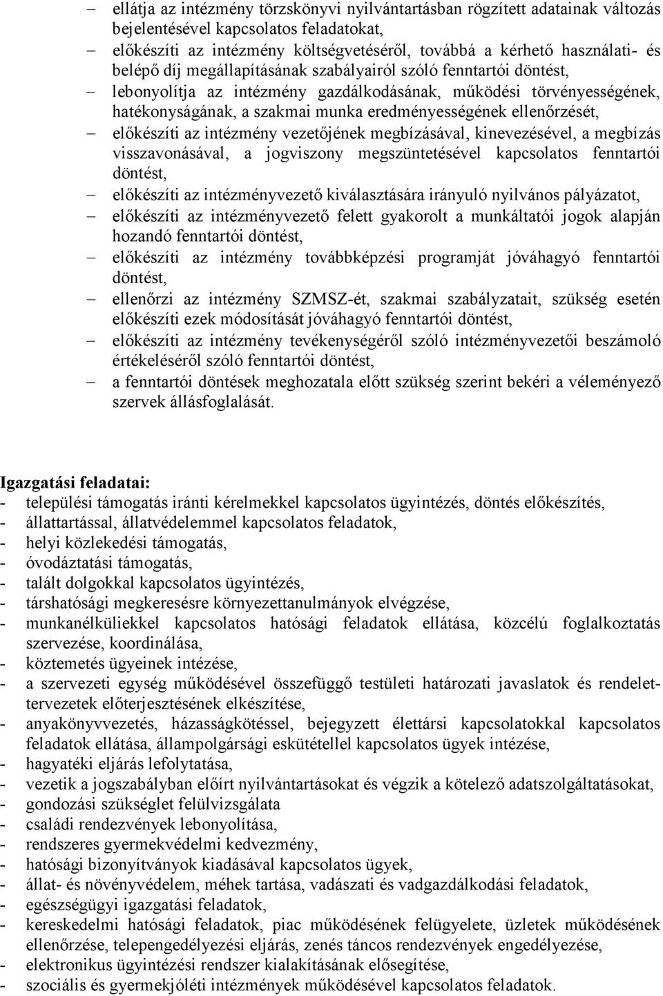 ellenőrzését, előkészíti az intézmény vezetőjének megbízásával, kinevezésével, a megbízás visszavonásával, a jogviszony megszüntetésével kapcsolatos fenntartói döntést, előkészíti az intézményvezető