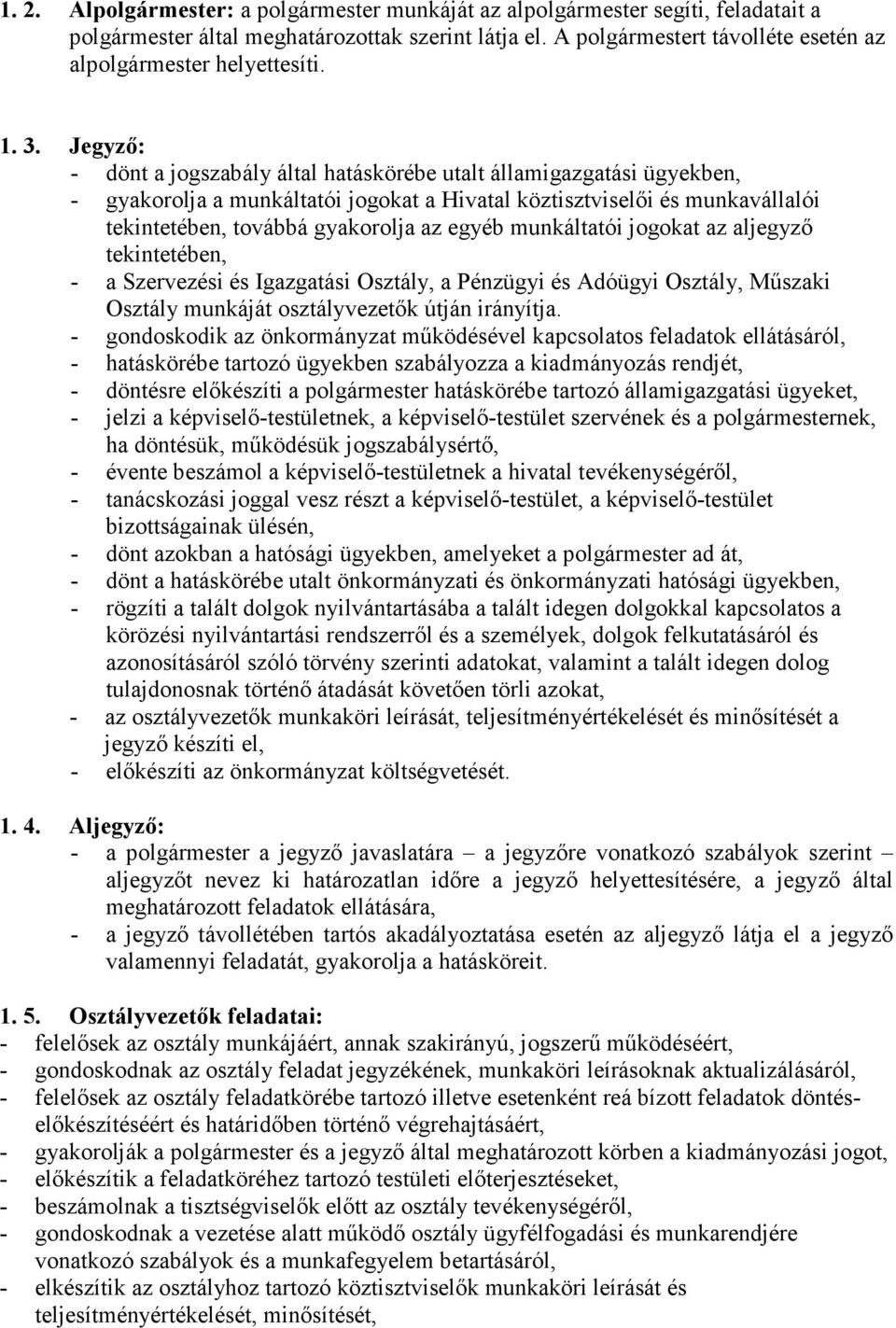 Jegyző: - dönt a jogszabály által hatáskörébe utalt államigazgatási ügyekben, - gyakorolja a munkáltatói jogokat a Hivatal köztisztviselői és munkavállalói tekintetében, továbbá gyakorolja az egyéb