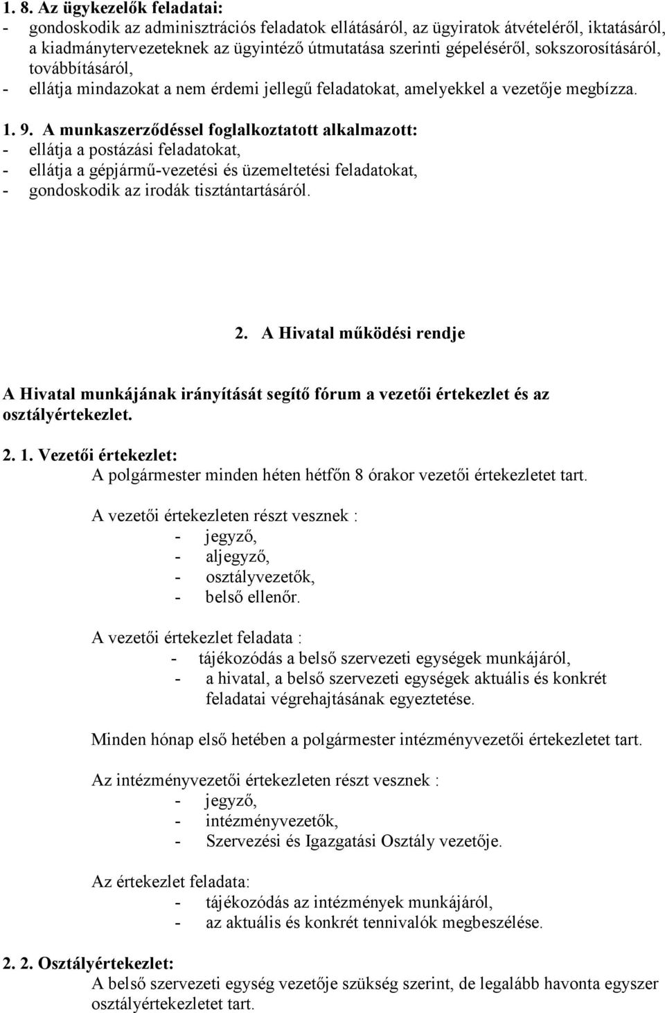 A munkaszerződéssel foglalkoztatott alkalmazott: - ellátja a postázási feladatokat, - ellátja a gépjármű-vezetési és üzemeltetési feladatokat, - gondoskodik az irodák tisztántartásáról. 2.