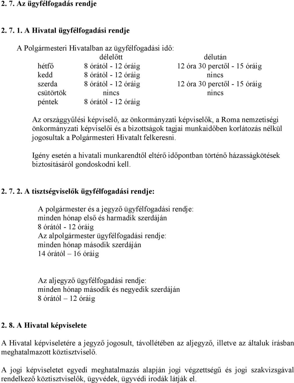 órától - 12 óráig 12 óra 30 perctől - 15 óráig csütörtök nincs nincs péntek 8 órától - 12 óráig Az országgyűlési képviselő, az önkormányzati képviselők, a Roma nemzetiségi önkormányzati képviselői és