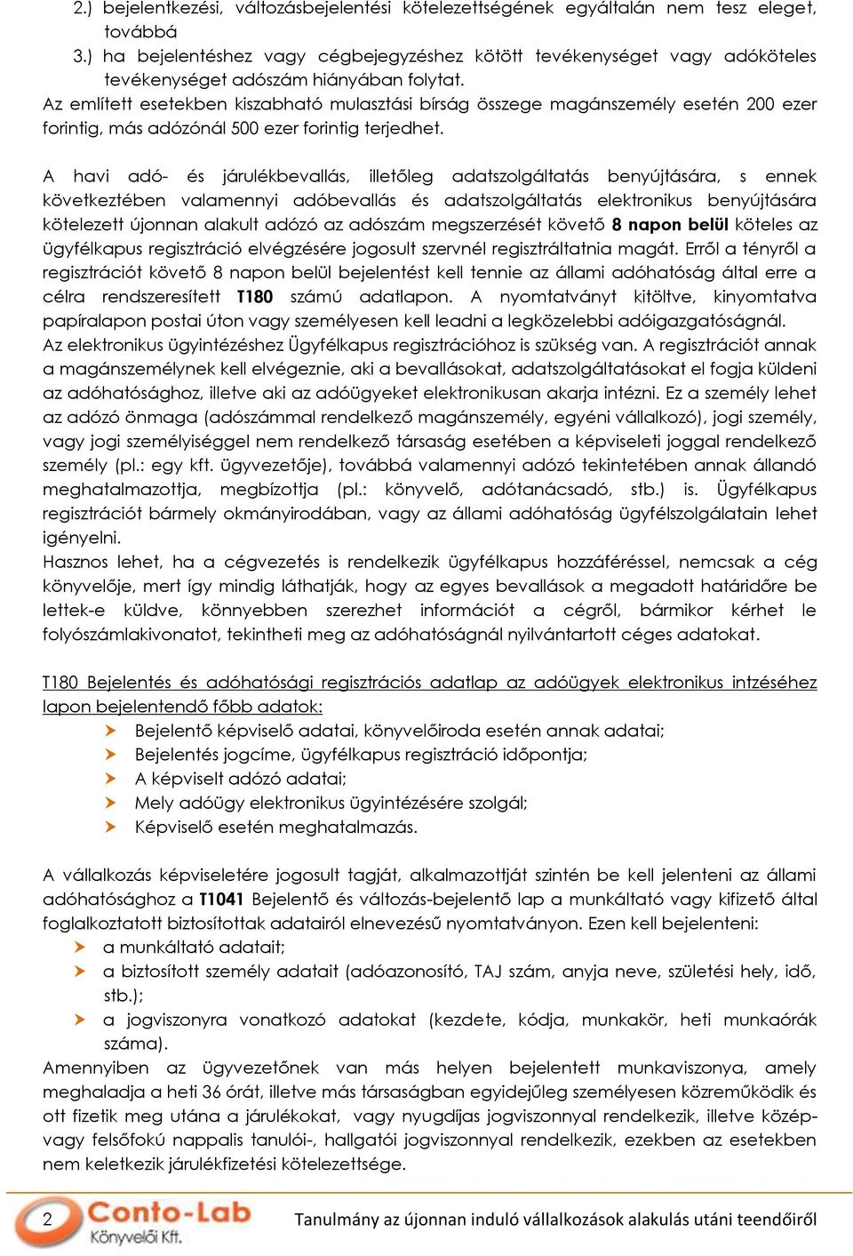 Az említett esetekben kiszabható mulasztási bírság összege magánszemély esetén 200 ezer forintig, más adózónál 500 ezer forintig terjedhet.