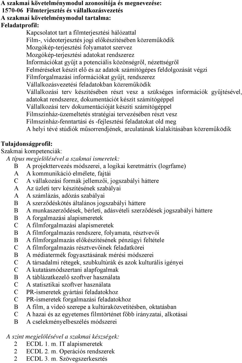 Felméréseket készít elő és az adatok számítógépes feldolgozását végzi Filmforgalmazási információkat gyűjt, rendszerez Vállalkozásvezetési feladatokban közreműködik Vállalkozási terv készítésében