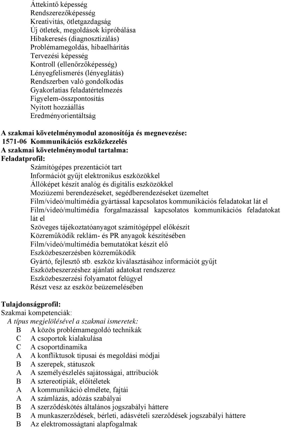 követelménymodul azonosítója és megnevezése: 1571-06 Kommunikációs eszközkezelés A szakmai követelménymodul tartalma: Feladatprofil: Számítógépes prezentációt tart Információt gyűjt elektronikus