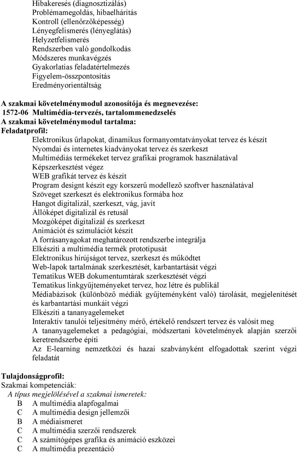 követelménymodul tartalma: Feladatprofil: Elektronikus űrlapokat, dinamikus formanyomtatványokat tervez és készít Nyomdai és internetes kiadványokat tervez és szerkeszt Multimédiás termékeket tervez