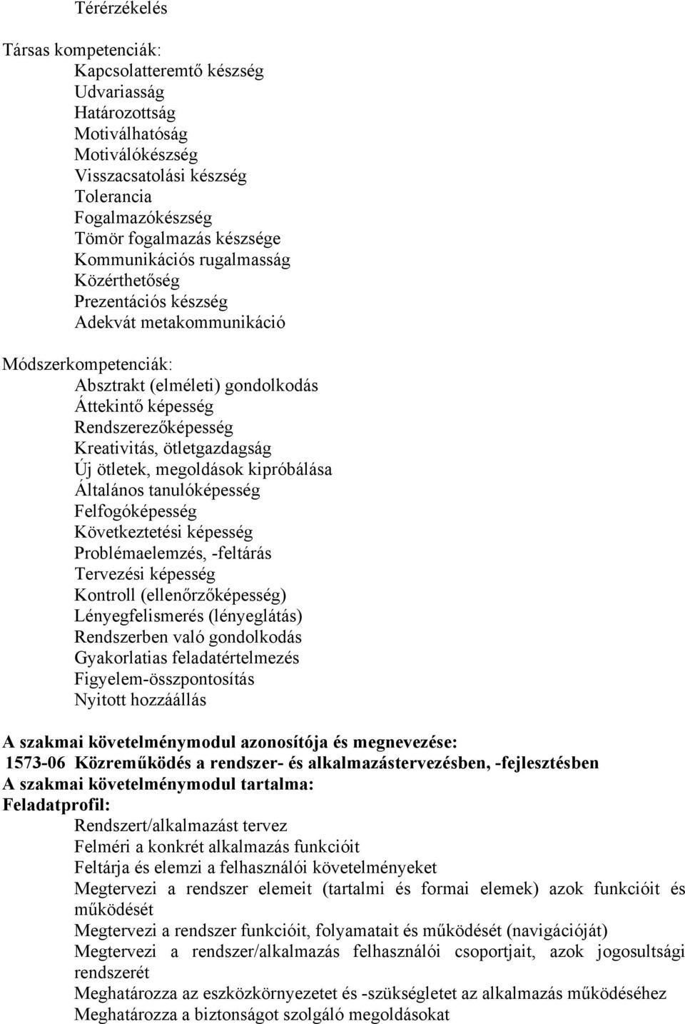 ötletgazdagság Új ötletek, megoldások kipróbálása Általános tanulóképesség Felfogóképesség Következtetési képesség Problémaelemzés, -feltárás Tervezési képesség Kontroll (ellenőrzőképesség)