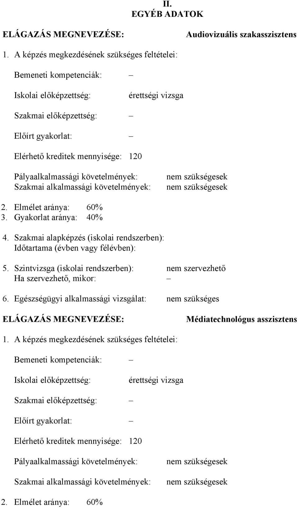 követelmények: Szakmai alkalmassági követelmények: nem szükségesek nem szükségesek 2. Elmélet aránya: 60% 3. Gyakorlat aránya: 40% 4.