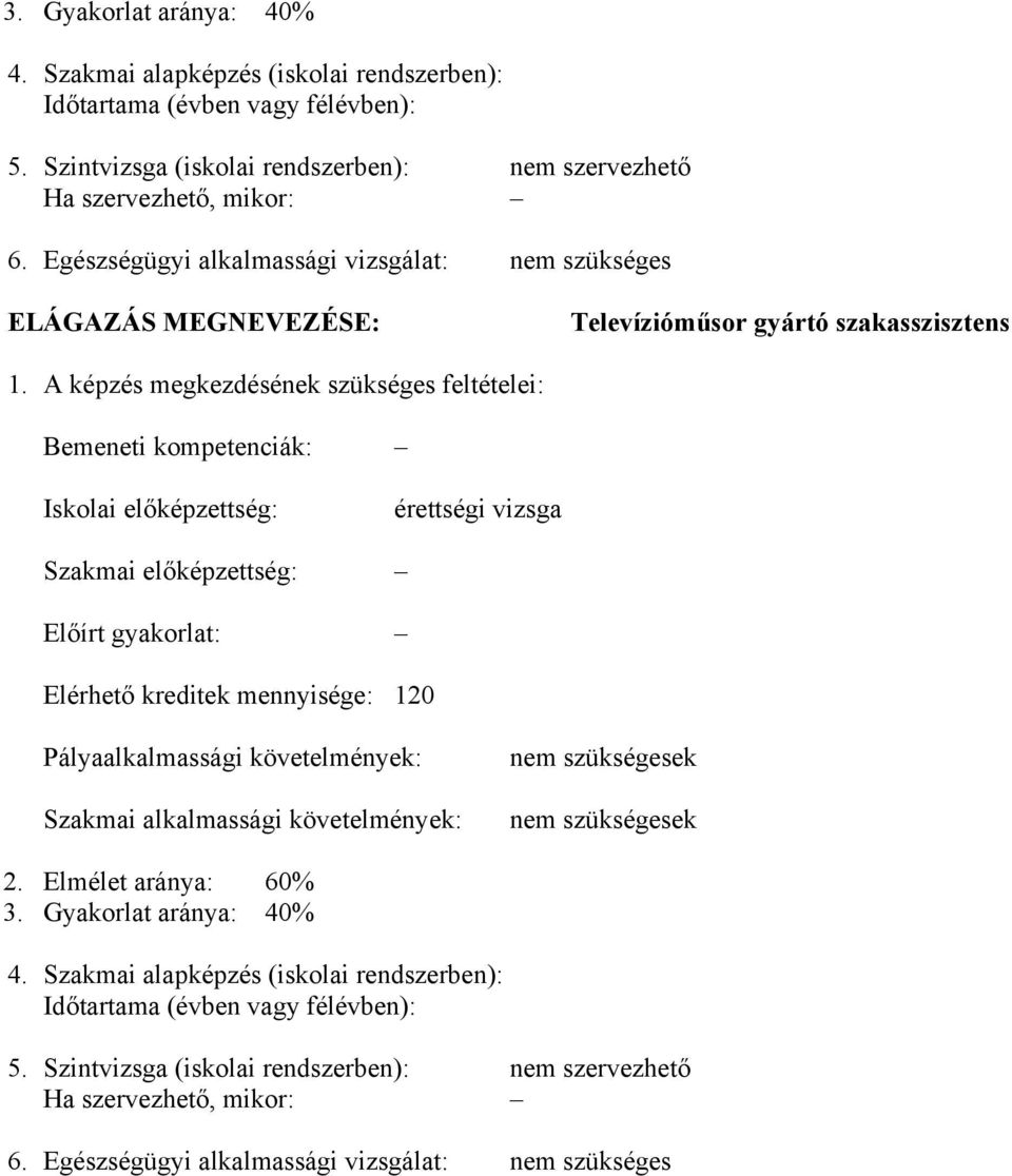 A képzés megkezdésének szükséges feltételei: emeneti kompetenciák: Iskolai előképzettség: érettségi vizsga Szakmai előképzettség: Előírt gyakorlat: Elérhető kreditek mennyisége: 120 Pályaalkalmassági