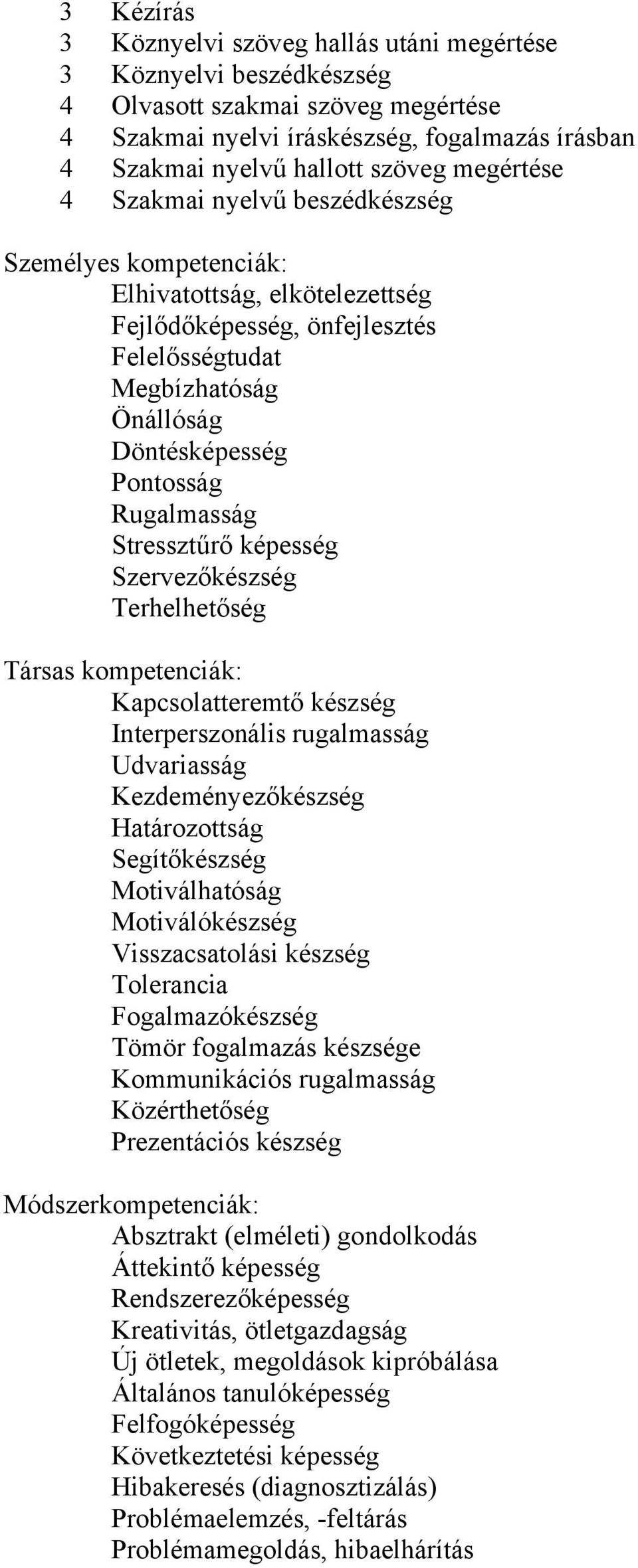 Rugalmasság Stressztűrő képesség Szervezőkészség Terhelhetőség Társas kompetenciák: Kapcsolatteremtő készség Interperszonális rugalmasság Udvariasság Kezdeményezőkészség Határozottság Segítőkészség