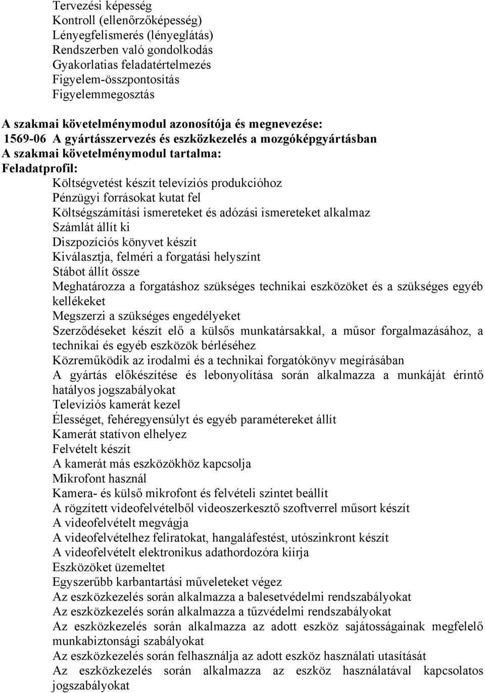 produkcióhoz Pénzügyi forrásokat kutat fel Költségszámítási ismereteket és adózási ismereteket alkalmaz Számlát állít ki Diszpozíciós könyvet készít Kiválasztja, felméri a forgatási helyszínt Stábot