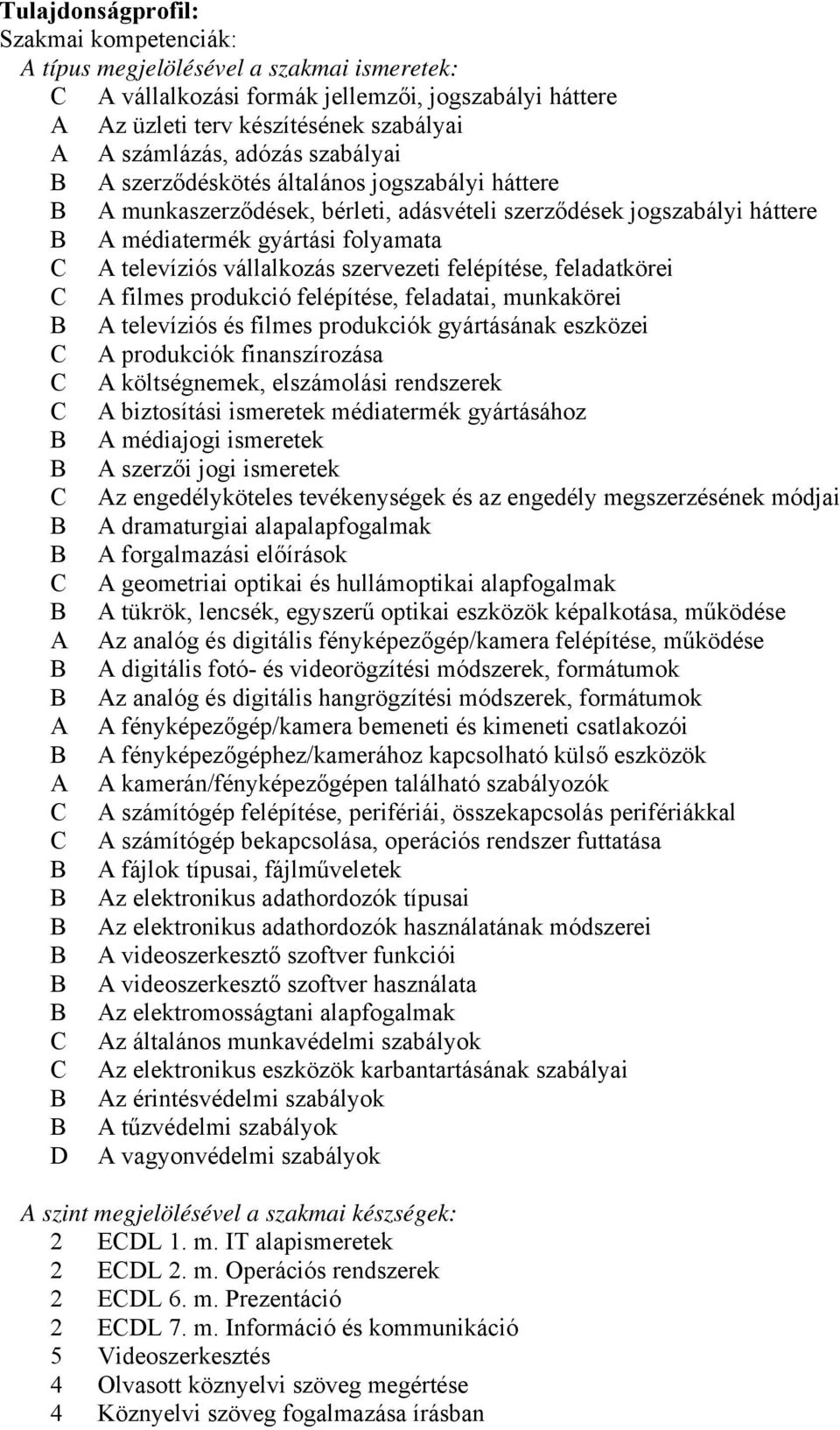 felépítése, feladatkörei A filmes produkció felépítése, feladatai, munkakörei A televíziós és filmes produkciók gyártásának eszközei A produkciók finanszírozása A költségnemek, elszámolási rendszerek