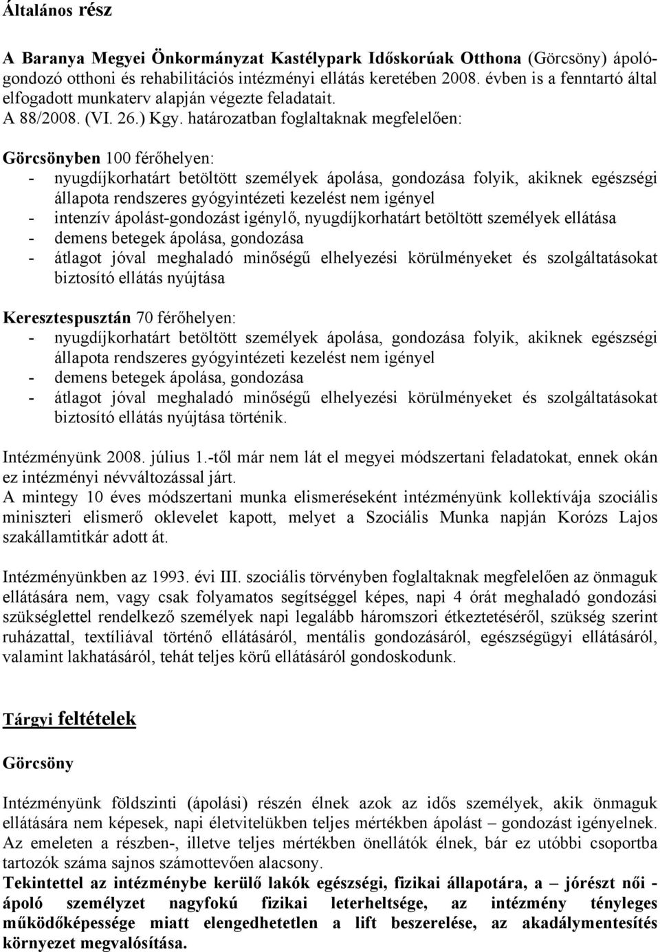 határozatban foglaltaknak megfelelően: Görcsönyben 100 férőhelyen: - nyugdíjkorhatárt betöltött személyek ápolása, gondozása folyik, akiknek egészségi állapota rendszeres gyógyintézeti kezelést nem