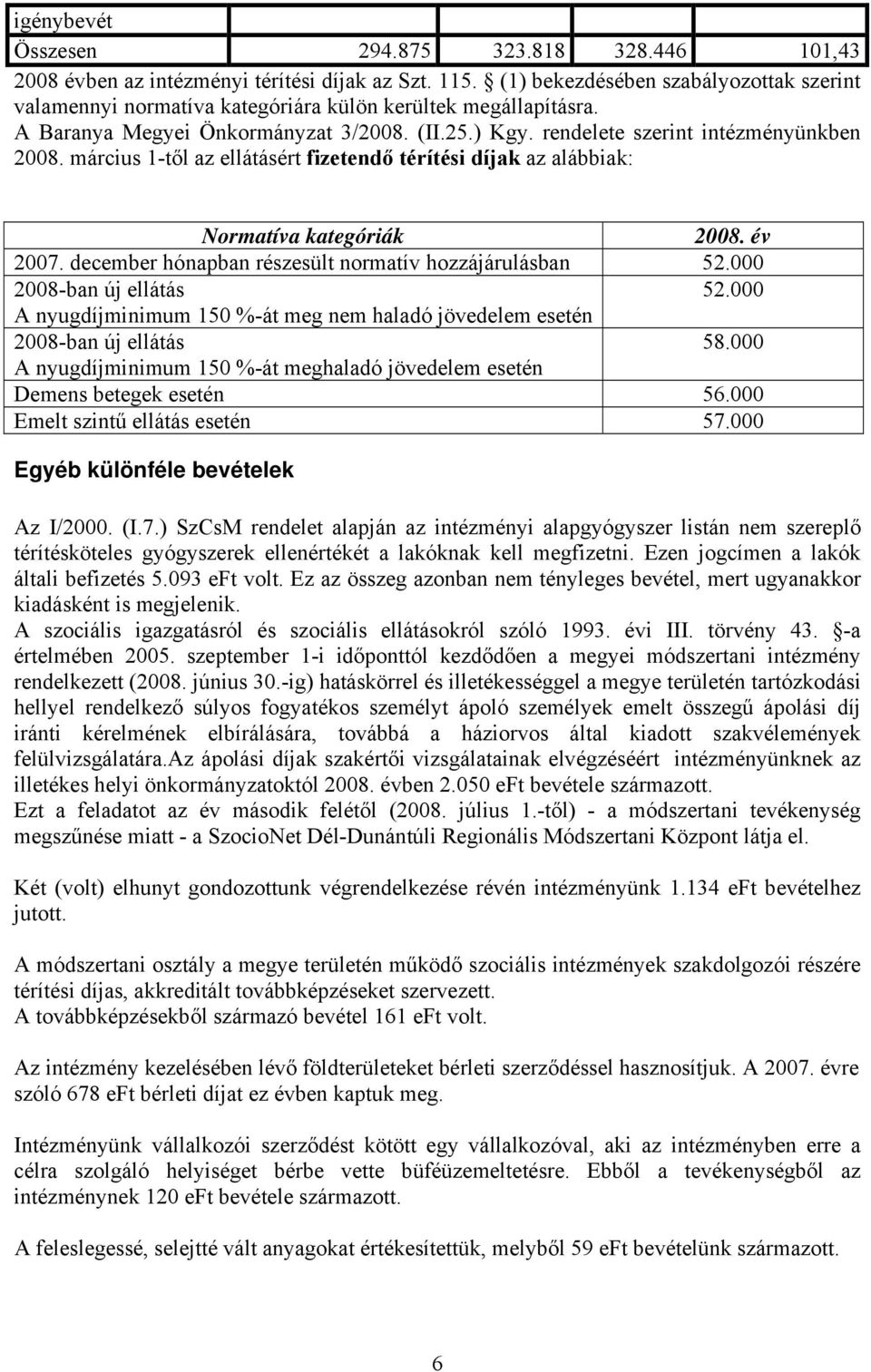 március 1-től az ellátásért fizetendő térítési díjak az alábbiak: Normatíva kategóriák 2008. év 2007. december hónapban részesült normatív hozzájárulásban 52.000 2008-ban új ellátás 52.