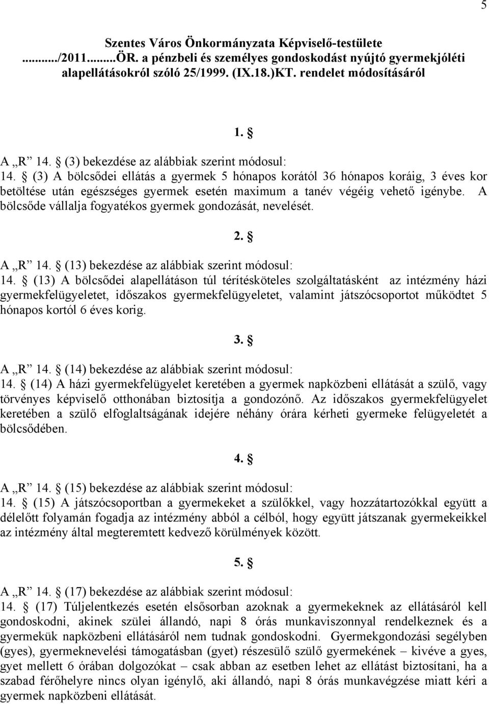 (3) A bölcsődei ellátás a gyermek 5 hónapos korától 36 hónapos koráig, 3 éves kor betöltése után egészséges gyermek esetén maximum a tanév végéig vehető igénybe.