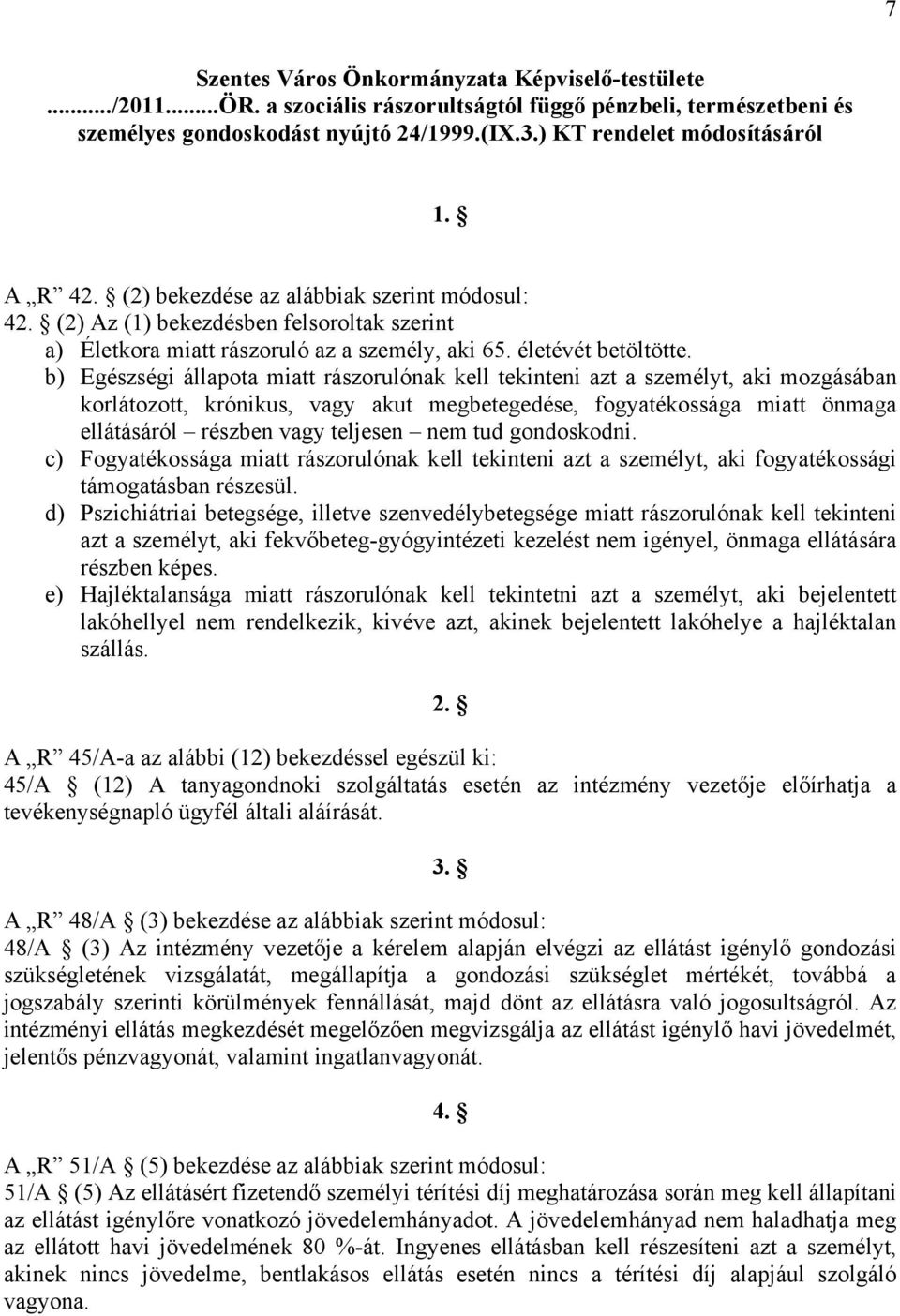 b) Egészségi állapota miatt rászorulónak kell tekinteni azt a személyt, aki mozgásában korlátozott, krónikus, vagy akut megbetegedése, fogyatékossága miatt önmaga ellátásáról részben vagy teljesen