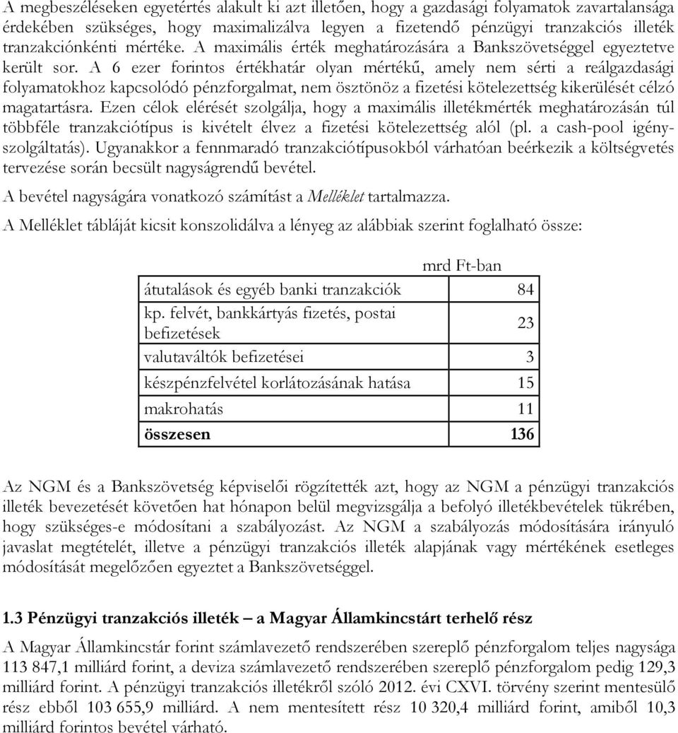 A 6 ezer forintos értékhatár olyan mértékű, amely nem sérti a reálgazdasági folyamatokhoz kapcsolódó pénzforgalmat, nem ösztönöz a fizetési kötelezettség kikerülését célzó magatartásra.