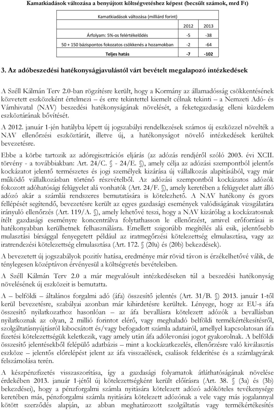 0-ban rögzítésre került, hogy a Kormány az államadósság csökkentésének közvetett eszközeként értelmezi és erre tekintettel kiemelt célnak tekinti a Nemzeti Adó- és Vámhivatal (NAV) beszedési