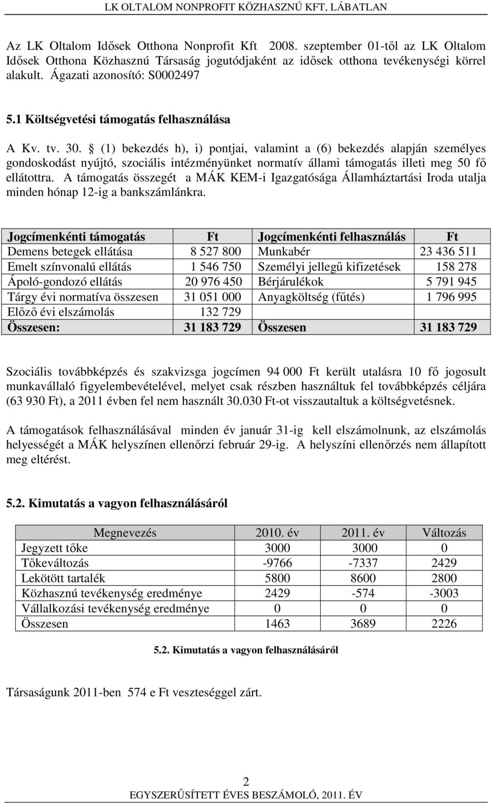 (1) bekezdés h), i) pontjai, valamint a (6) bekezdés alapján személyes gondoskodást nyújtó, szociális intézményünket normatív állami támogatás illeti meg 50 fő ellátottra.