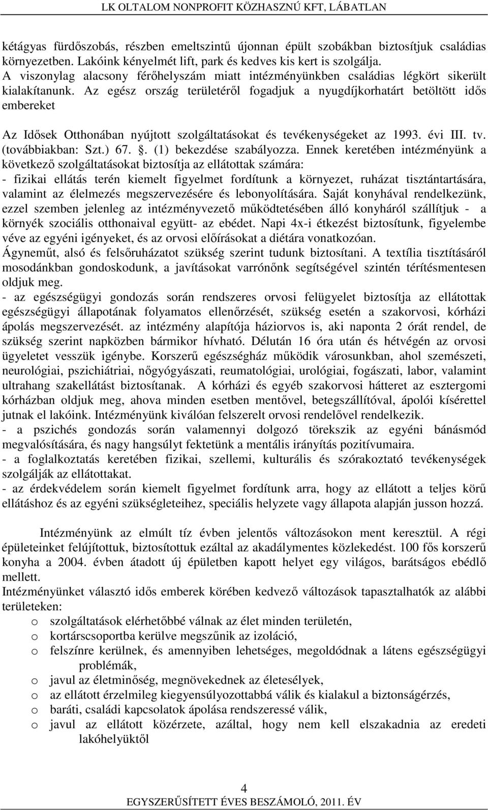 Az egész ország területéről fogadjuk a nyugdíjkorhatárt betöltött idős embereket Az Idősek Otthonában nyújtott szolgáltatásokat és tevékenységeket az 1993. évi III. tv. (továbbiakban: Szt.) 67.