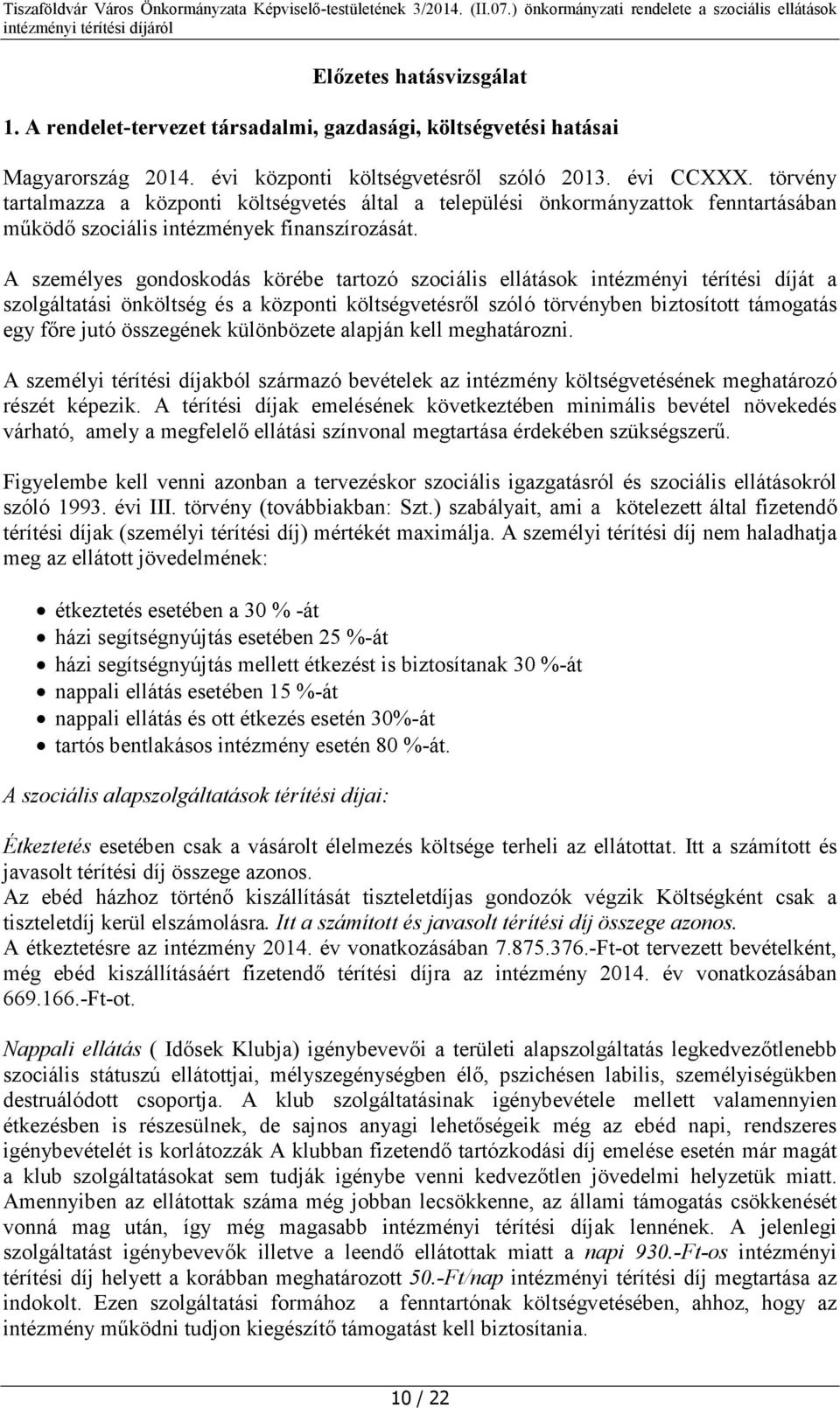 A személyes gondoskodás körébe tartozó szociális ellátások intézményi térítési díját a szolgáltatási önköltség és a központi költségvetésről szóló törvényben biztosított támogatás egy főre jutó