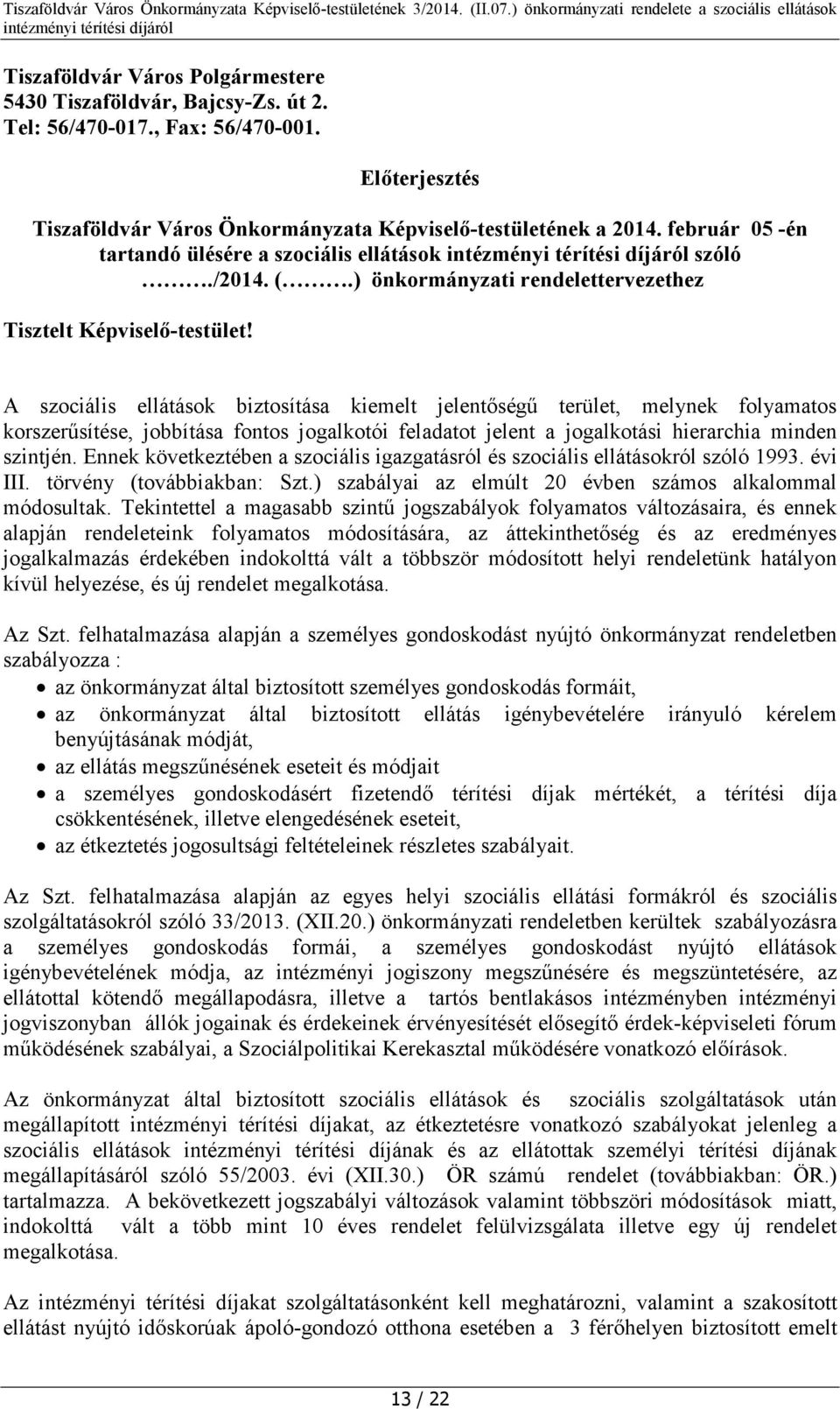 A szociális ellátások biztosítása kiemelt jelentőségű terület, melynek folyamatos korszerűsítése, jobbítása fontos jogalkotói feladatot jelent a jogalkotási hierarchia minden szintjén.