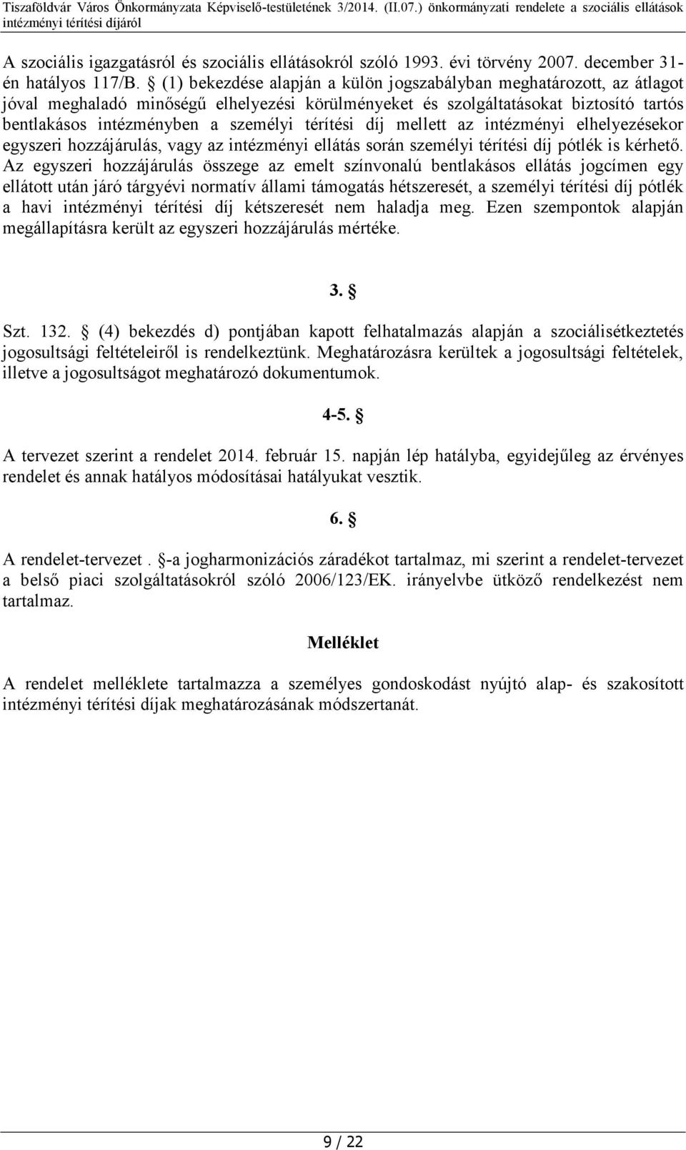 térítési díj mellett az intézményi elhelyezésekor egyszeri hozzájárulás, vagy az intézményi ellátás során személyi térítési díj pótlék is kérhető.