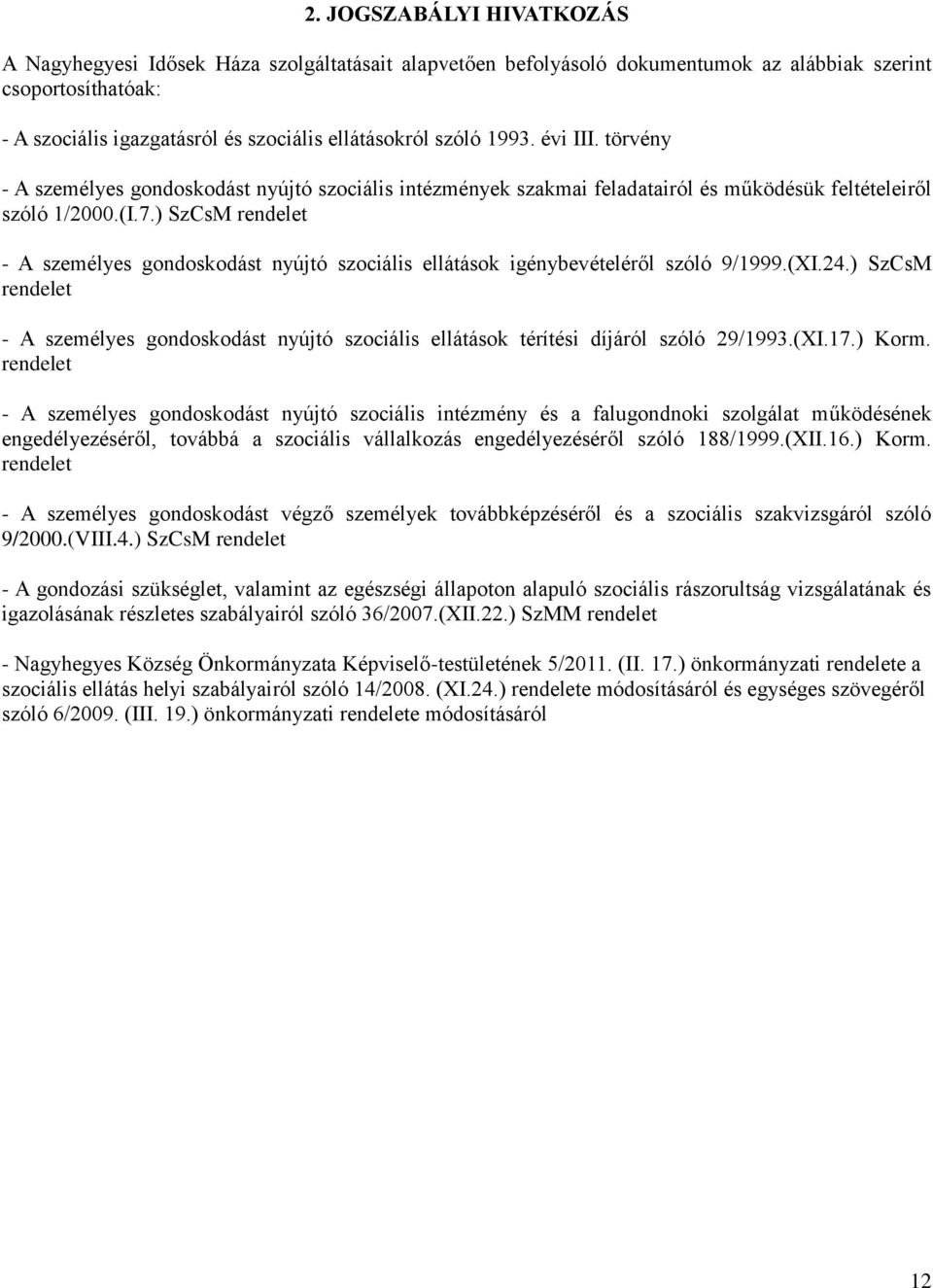 ) SzCsM rendelet - A személyes gondoskodást nyújtó szociális ellátások igénybevételéről szóló 9/1999.(XI.24.