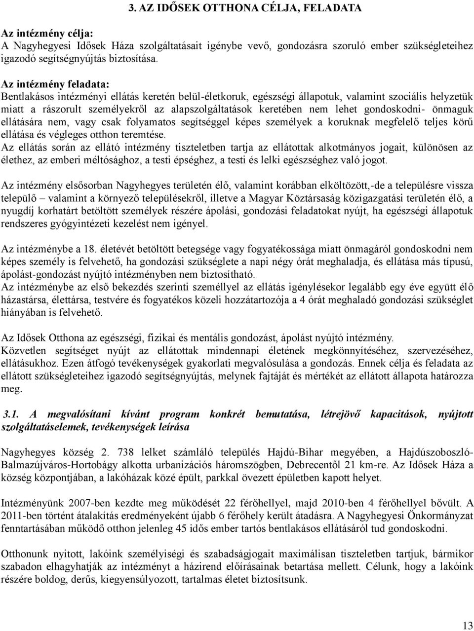 lehet gondoskodni- önmaguk ellátására nem, vagy csak folyamatos segítséggel képes személyek a koruknak megfelelő teljes körű ellátása és végleges otthon teremtése.