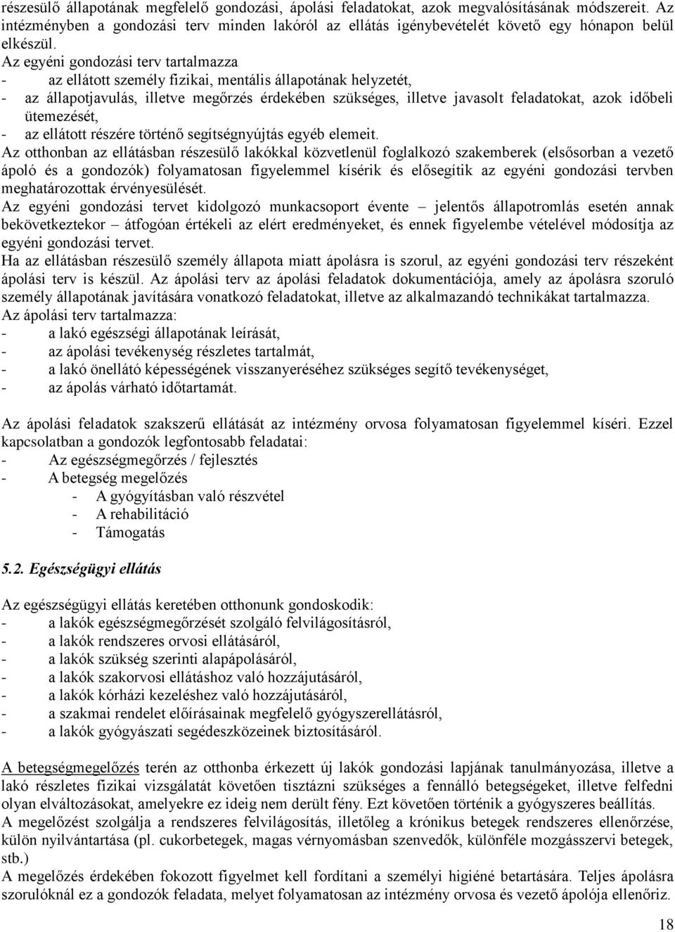 Az egyéni gondozási terv tartalmazza - az ellátott személy fizikai, mentális állapotának helyzetét, - az állapotjavulás, illetve megőrzés érdekében szükséges, illetve javasolt feladatokat, azok